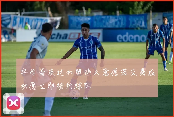 字母哥表达加盟热火意愿若交易成功愿立即续约球队